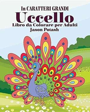 Uccello Libro da Colorare per Adulti ( In Caratteri Grandi) de Jason Potash