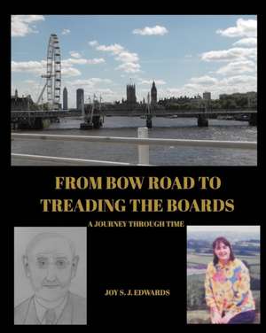 From Bow Road to Treading the Boards de Joy S. J. Edwards