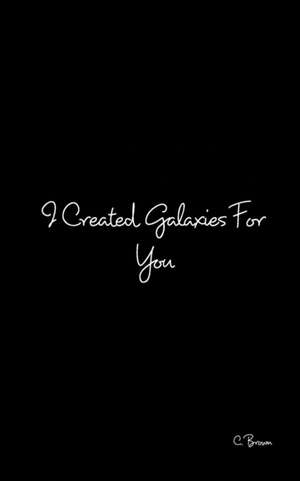 I Created Galaxies For You de C. Brown