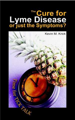 The Cure for Lyme Disease or Just the Symptoms? de Kevin M. Krick