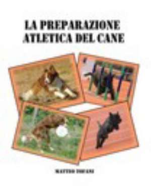 La Preparazione Atletica del Cane de Matteo Tofani