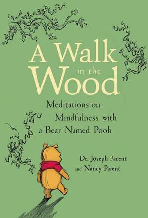 A Walk in the Wood: Meditations on Mindfulness with a Bear Named Pooh de Joseph Parent