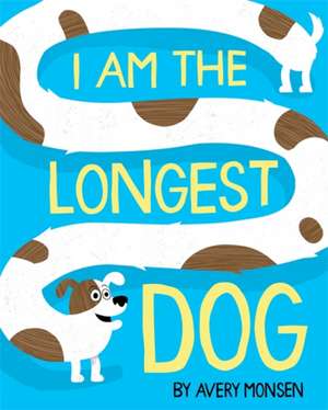 I Am the Longest Dog de Avery Monsen