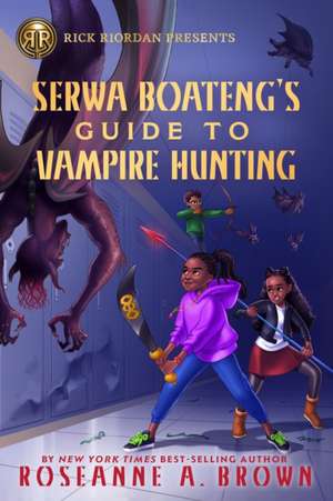 Rick Riordan Presents Serwa Boateng's Guide To Vampire Hunting: A Serwa Boateng Novel, Book 1 de Roseanne A. Brown