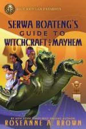 Rick Riordan Presents: Serwa Boateng's Guide to Witchcraft and Mayhem de Roseanne A Brown