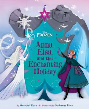 Frozen: Anna, Elsa, and the Enchanting Holiday de Meredith Rusu