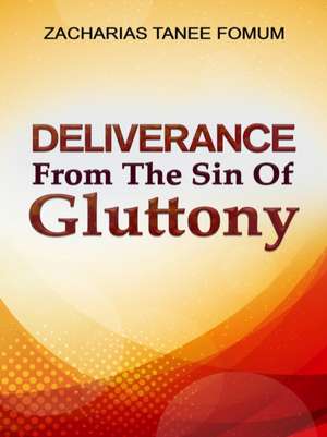 Deliverance From The Sin of Gluttony de Zacharias Tanee Fomum