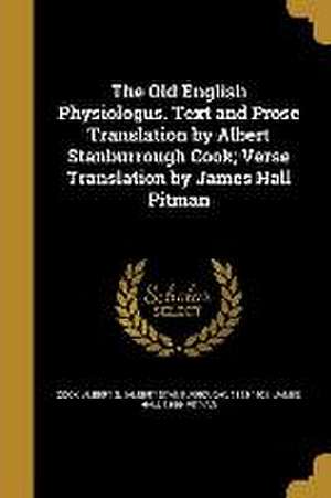 The Old English Physiologus. Text and Prose Translation by Albert Stanburrough Cook; Verse Translation by James Hall Pitman de James Hall Pitman