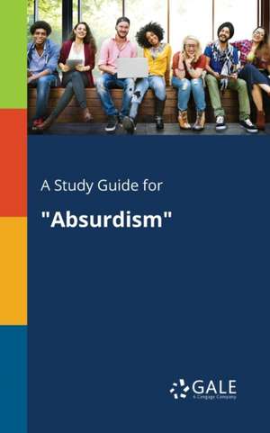 A Study Guide for "Absurdism" de Cengage Learning Gale