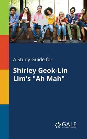 A Study Guide for Shirley Geok-Lin Lim's "Ah Mah" de Cengage Learning Gale