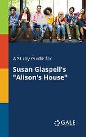 A Study Guide for Susan Glaspell's "Alison's House" de Cengage Learning Gale