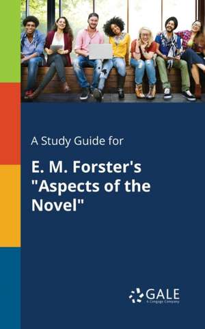 A Study Guide for E. M. Forster's "Aspects of the Novel" de Cengage Learning Gale