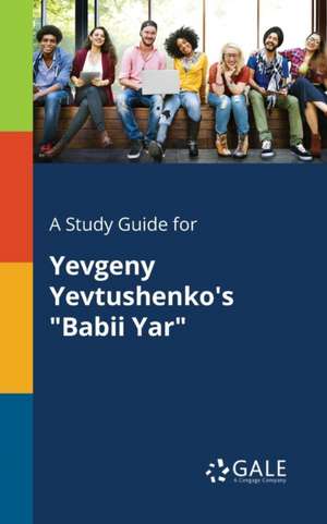 A Study Guide for Yevgeny Yevtushenko's "Babii Yar" de Cengage Learning Gale