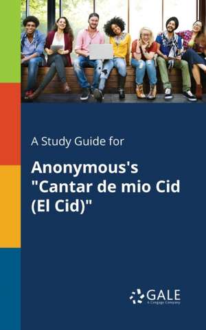 A Study Guide for Anonymous's "Cantar De Mio Cid (El Cid)" de Cengage Learning Gale