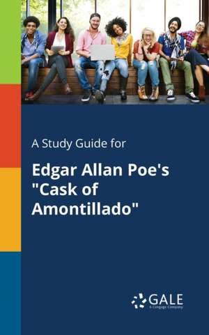 A Study Guide for Edgar Allan Poe's "Cask of Amontillado" de Cengage Learning Gale