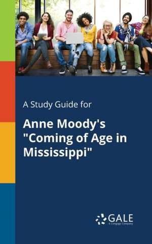 A Study Guide for Anne Moody's "Coming of Age in Mississippi" de Cengage Learning Gale