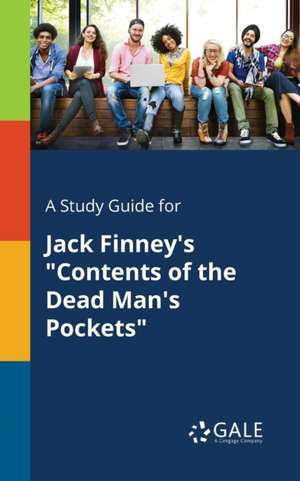 A Study Guide for Jack Finney's "Contents of the Dead Man's Pockets" de Cengage Learning Gale