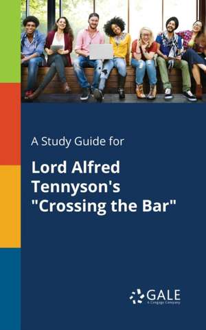 A Study Guide for Lord Alfred Tennyson's "Crossing the Bar" de Cengage Learning Gale