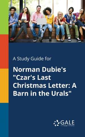 A Study Guide for Norman Dubie's "Czar's Last Christmas Letter de Cengage Learning Gale