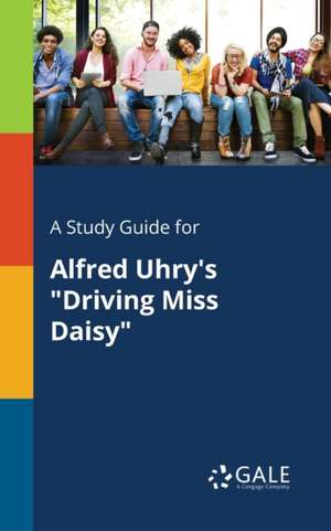 A Study Guide for Alfred Uhry's "Driving Miss Daisy" de Cengage Learning Gale