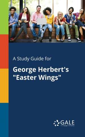 A Study Guide for George Herbert's "Easter Wings" de Cengage Learning Gale