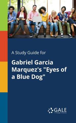 A Study Guide for Gabriel Garcia Marquez's "Eyes of a Blue Dog" de Cengage Learning Gale