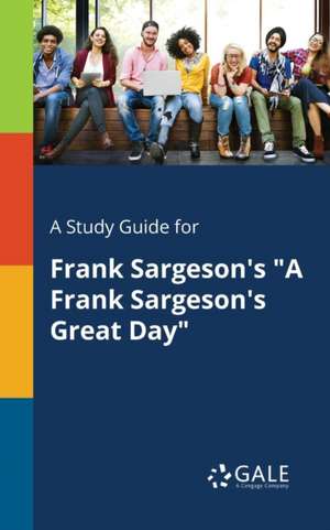 A Study Guide for Frank Sargeson's "A Frank Sargeson's Great Day" de Cengage Learning Gale