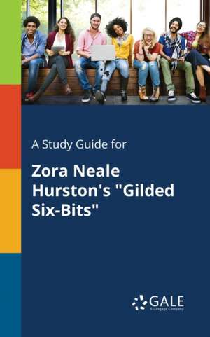 A Study Guide for Zora Neale Hurston's "Gilded Six-Bits" de Cengage Learning Gale