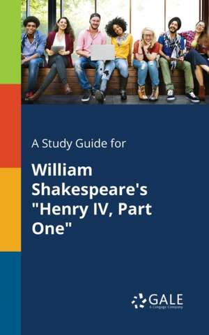 A Study Guide for William Shakespeare's "Henry IV, Part One" de Cengage Learning Gale