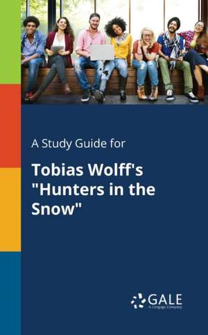 A Study Guide for Tobias Wolff's "Hunters in the Snow" de Cengage Learning Gale