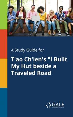 A Study Guide for T'ao Ch'ien's "I Built My Hut Beside a Traveled Road de Cengage Learning Gale