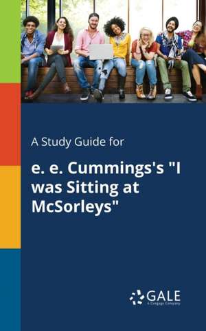 A Study Guide for E. E. Cummings's "I Was Sitting at McSorleys" de Cengage Learning Gale