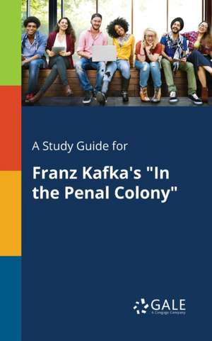 A Study Guide for Franz Kafka's "In the Penal Colony" de Cengage Learning Gale