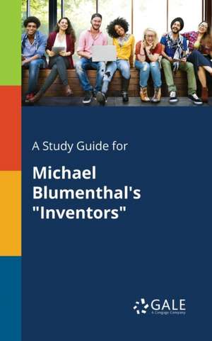 A Study Guide for Michael Blumenthal's "Inventors" de Cengage Learning Gale