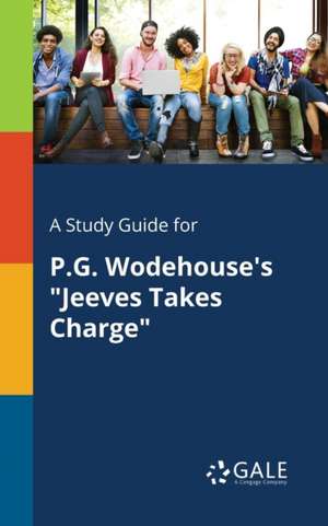 A Study Guide for P.G. Wodehouse's "Jeeves Takes Charge" de Cengage Learning Gale