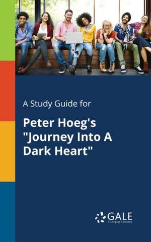 A Study Guide for Peter Hoeg's "Journey Into A Dark Heart" de Cengage Learning Gale