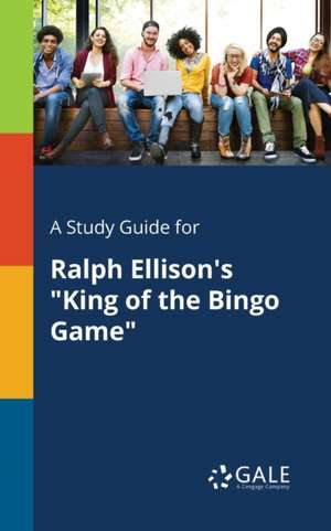 A Study Guide for Ralph Ellison's "King of the Bingo Game" de Cengage Learning Gale