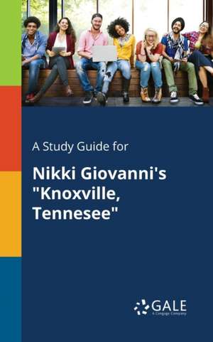 A Study Guide for Nikki Giovanni's "Knoxville, Tennesee" de Cengage Learning Gale