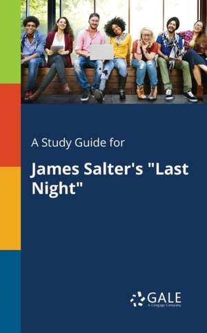 A Study Guide for James Salter's "Last Night" de Cengage Learning Gale