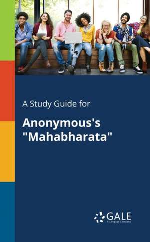 A Study Guide for Anonymous's "Mahabharata" de Cengage Learning Gale