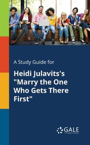 A Study Guide for Heidi Julavits's "Marry the One Who Gets There First" de Cengage Learning Gale