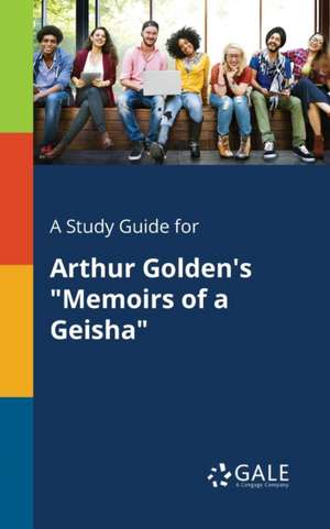 A Study Guide for Arthur Golden's "Memoirs of a Geisha" de Cengage Learning Gale