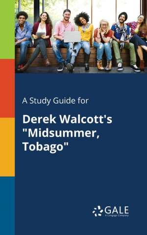 A Study Guide for Derek Walcott's "Midsummer, Tobago" de Cengage Learning Gale