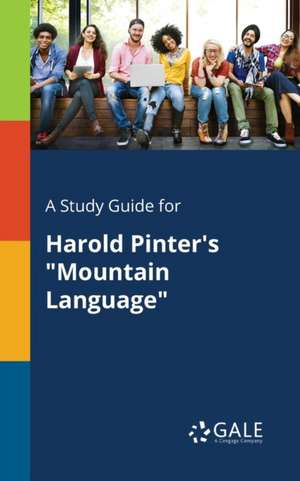 A Study Guide for Harold Pinter's "Mountain Language" de Cengage Learning Gale