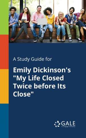 A Study Guide for Emily Dickinson's "My Life Closed Twice Before Its Close" de Cengage Learning Gale