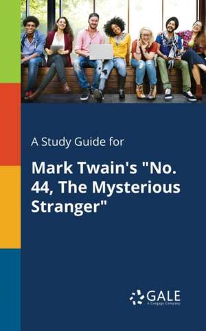 A Study Guide for Mark Twain's "No. 44, The Mysterious Stranger" de Cengage Learning Gale