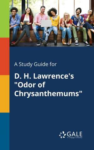 A Study Guide for D. H. Lawrence's "Odor of Chrysanthemums" de Cengage Learning Gale