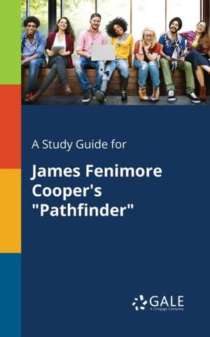 A Study Guide for James Fenimore Cooper's "Pathfinder" de Cengage Learning Gale