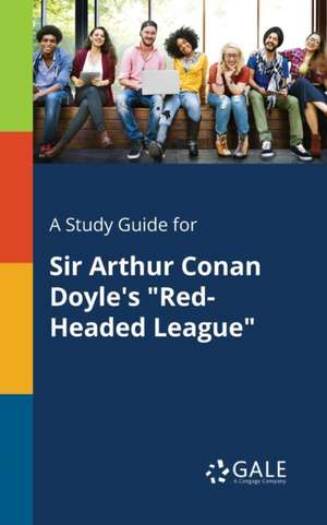 A Study Guide for Sir Arthur Conan Doyle's "Red-Headed League" de Cengage Learning Gale