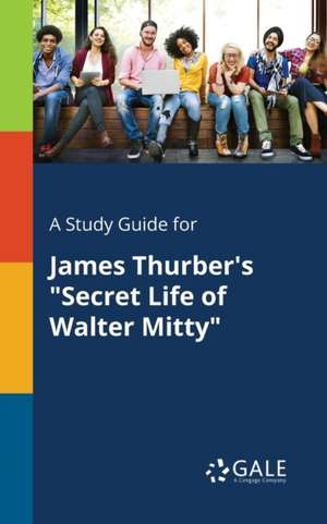 A Study Guide for James Thurber's "Secret Life of Walter Mitty" de Cengage Learning Gale